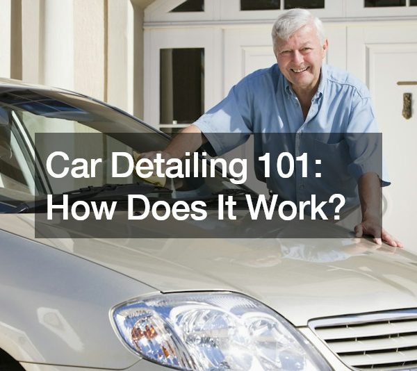 Car Detailing 101 How Does It Work?