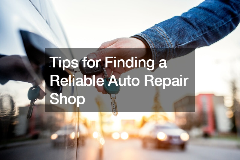 Tips for Finding a Reliable Auto Repair Shop