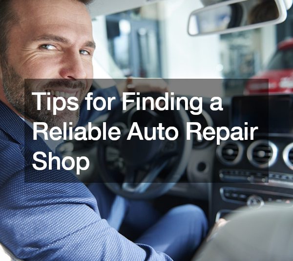 Tips for Finding a Reliable Auto Repair Shop