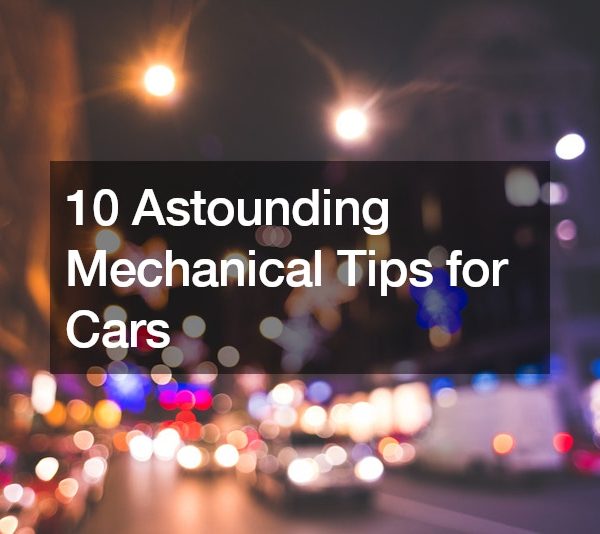 10 Astounding Mechanical Tips for Cars