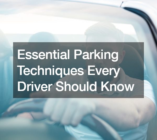 Essential Parking Techniques Every Driver Should Know