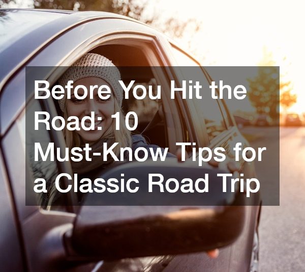 Before You Hit the Road 10 Must-Know Tips for a Classic Road Trip