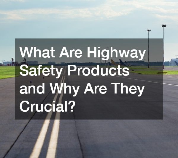 What Are Highway Safety Products and Why Are They Crucial?