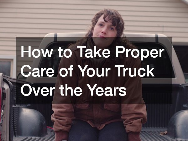 How to Take Proper Care of Your Truck Over the Years