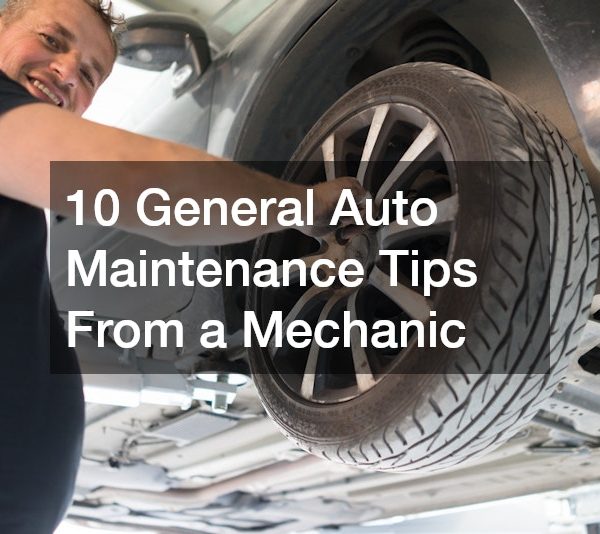 10 General Auto Maintenance Tips From a Mechanic