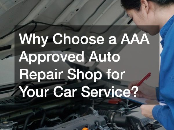 Why Choose a AAA Approved Auto Repair Shop for Your Car Service?