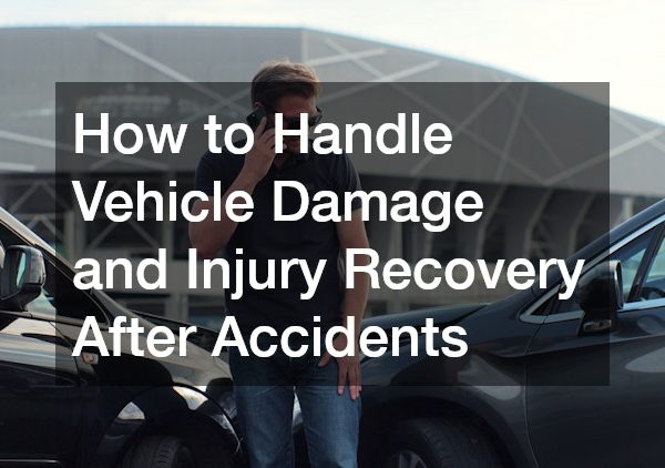 How to Handle Vehicle Damage and Injury Recovery After Accidents