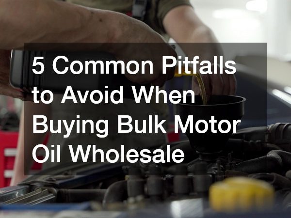 5 Common Pitfalls to Avoid When Buying Bulk Motor Oil Wholesale