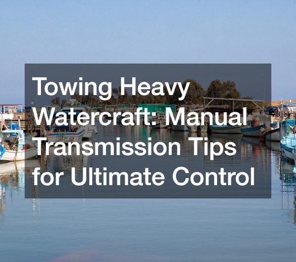 Towing Heavy Watercraft Manual Transmission Tips for Ultimate Control