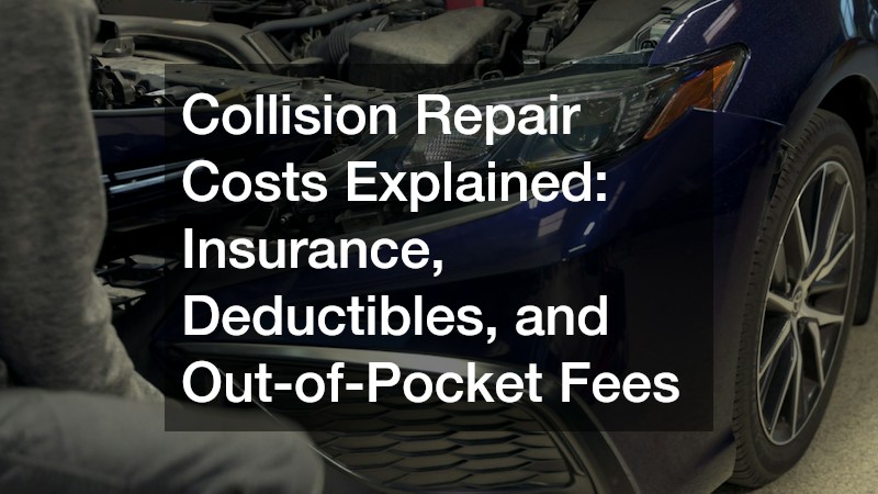 Collision Repair Costs Explained: Insurance, Deductibles, and Out-of-Pocket Fees