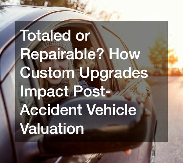 Totaled or Repairable? How Custom Upgrades Impact Post-Accident Vehicle Valuation